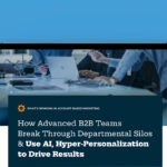 How Advanced B2B Teams Break Through Departmental Silos & Use AI, Hyper-Personalization to Drive Results